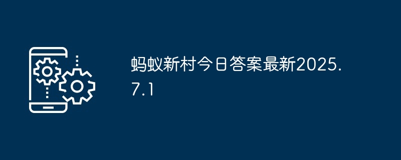 蚂蚁新村今日答案最新2025.7.1