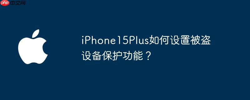 iPhone15Plus如何设置被盗设备保护功能？