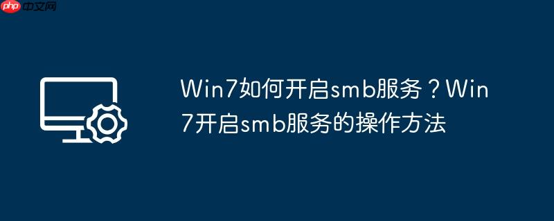 Win7如何开启smb服务？Win7开启smb服务的操作方法