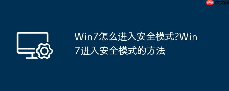 Win7怎么进入安全模式?Win7进入安全模式的方法