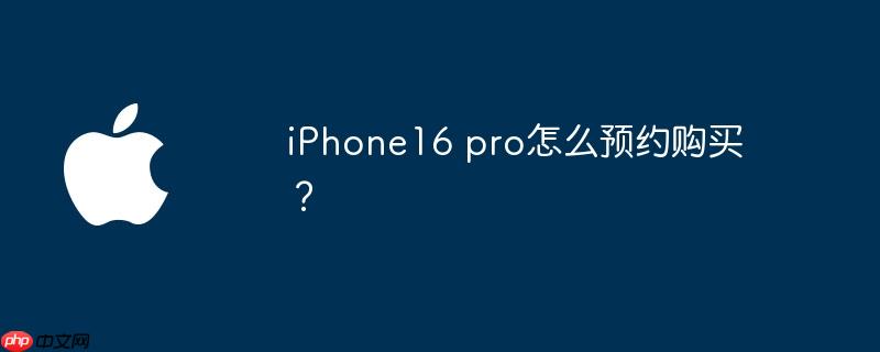iPhone16 pro怎么预约购买？