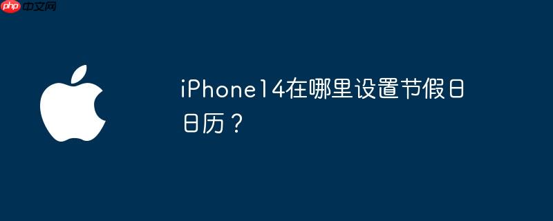 iPhone14在哪里设置节假日日历？