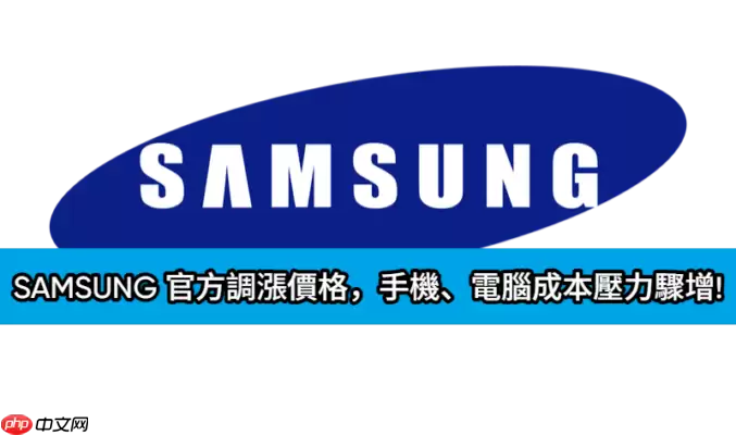 三星官宣调价：内存采购成本上涨，手机电脑价格承压