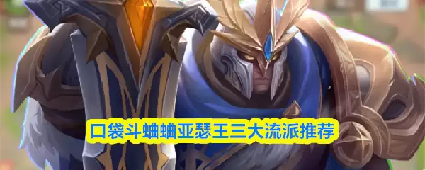 口袋斗蛐蛐亚瑟王三大流派推荐与玩法攻略