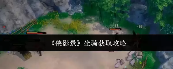 侠影录坐骑获取攻略：5种高效方法详解