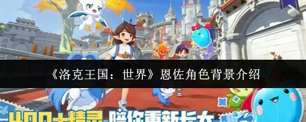 恩佐背景故事全解析：洛克王国世界与角色设定深度揭秘