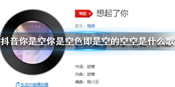 抖音你是空你是空色即是空的空空是什么歌抖音你是空你是空色即是空的空空歌词介绍 抖音你是空你是空色即是空的空空是什么歌抖音你是空你是空色即是空的空空歌词介绍