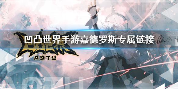 凹凸世界手游嘉德罗斯专属链接 嘉德罗斯详细解析