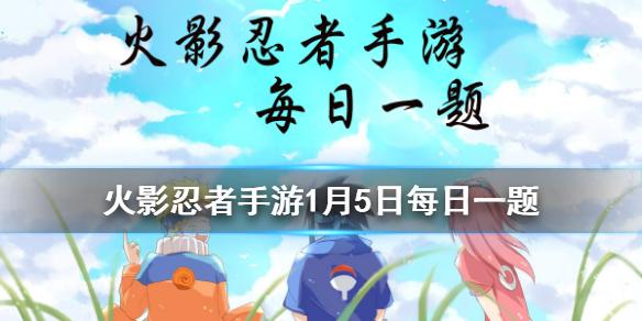 并足雷同的几技能有3种形态？ 火影忍者手游1月5日每日一题答案