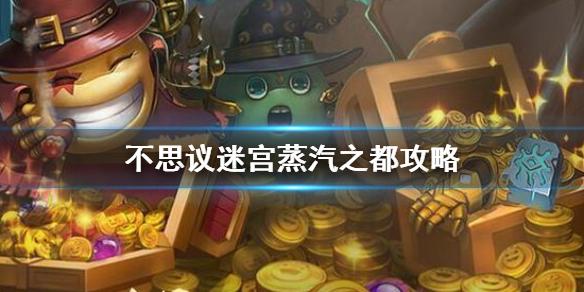 不思议迷宫蒸汽之都攻略 蒸汽之都DP彩蛋速刷隐藏冈布奥攻略汇总