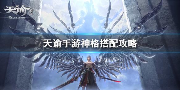 天谕手游神格怎么搭配 天谕手游神格搭配攻略