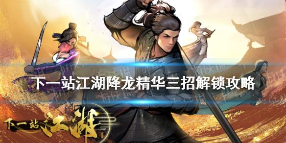 下一站江湖降龙精华三招怎么得 降龙精华三招解锁攻略