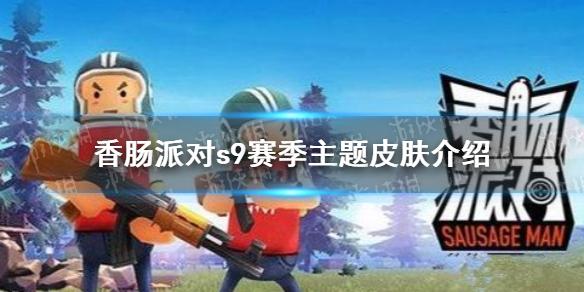 香肠派对s9赛季皮肤怎么样 香肠派对s9赛季主题皮肤介绍