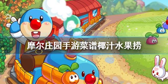 摩尔庄园手游菜谱椰汁水果捞 椰汁水果捞菜谱介绍