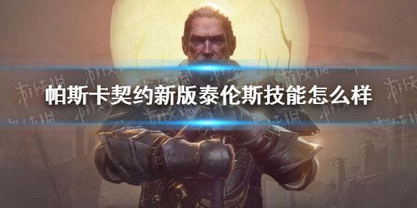 帕斯卡契约新版泰伦斯技能怎么样 泰伦斯技能解析