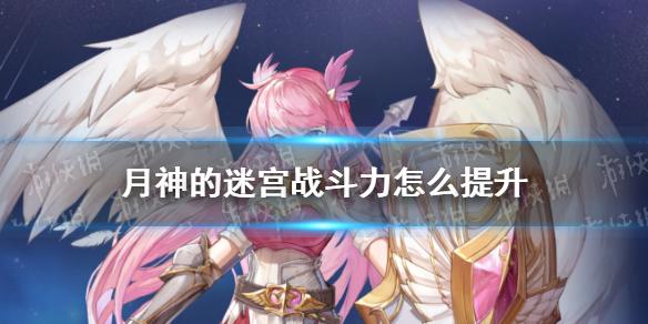 月神的迷宫战斗力怎么提升 提升战斗力方法