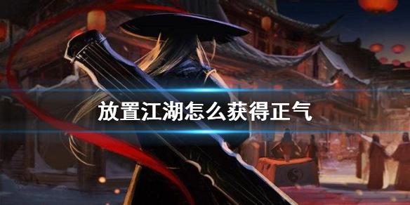 放置江湖怎么获得正气 正气获得方法介绍