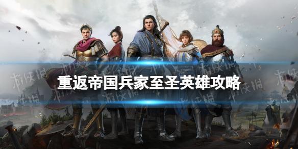 重返帝国兵家至圣攻略 兵家至圣技能介绍阵容搭配推荐