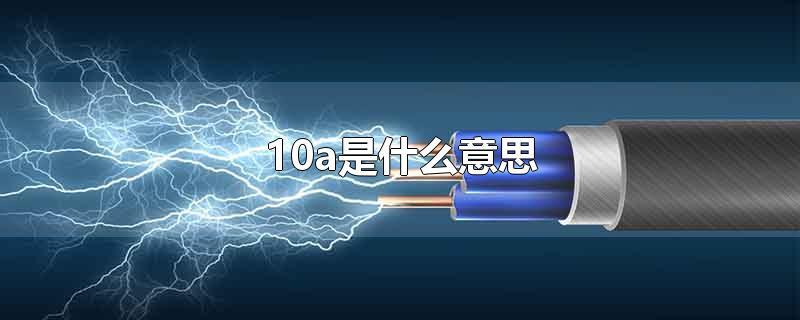 10a是什么意思-最新10a是什么意思整理解答