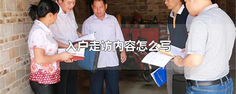 入户走访内容怎么写-最新入户走访内容怎么写整理解答