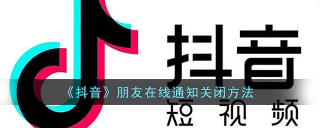 《抖音》朋友在线通知关闭方法