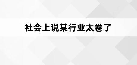 会上说某行业太卷了是什么梗网络用语