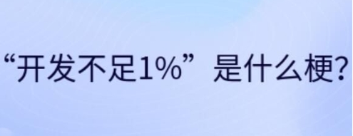 开发不足1%是什么梗网络用语