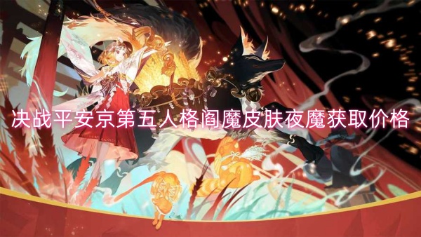 决战平安京第五人格阎魔皮肤夜魔获取价格