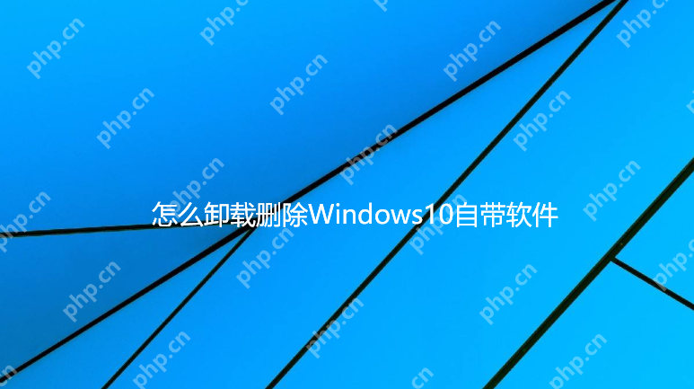 Win10自带的软件怎么卸载？Win10自带软件的卸载方法