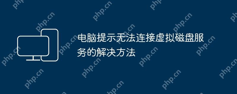 电脑提示无法连接虚拟磁盘服务的解决方法