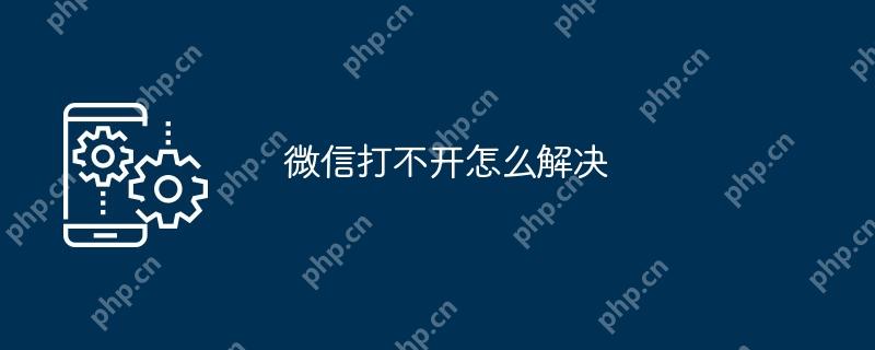 微信打不开怎么解决