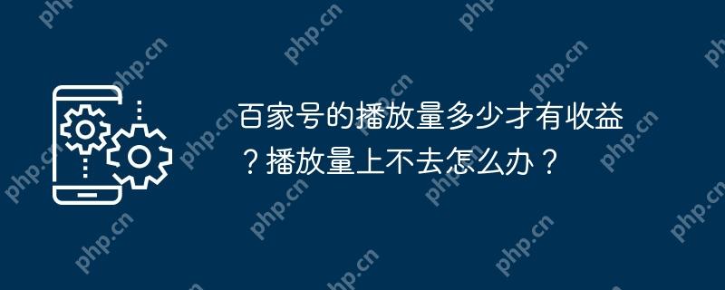 百家号的播放量多少才有收益？播放量上不去怎么办？