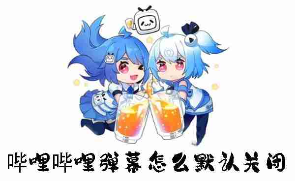 哔哩哔哩弹幕怎么默认关闭 哔哩哔哩弹幕设置默认关闭的方法