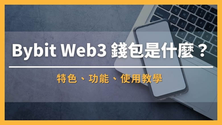 Bybit Web3wallet是什么？特色、功能、使用教学