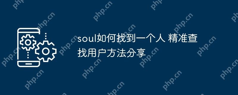 soul如何找到一个人 精准查找用户方法分享