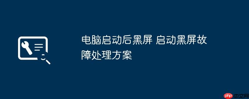 电脑启动后黑屏 启动黑屏故障处理方案