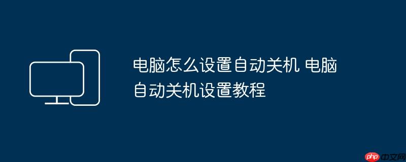 电脑怎么设置自动关机 电脑自动关机设置教程