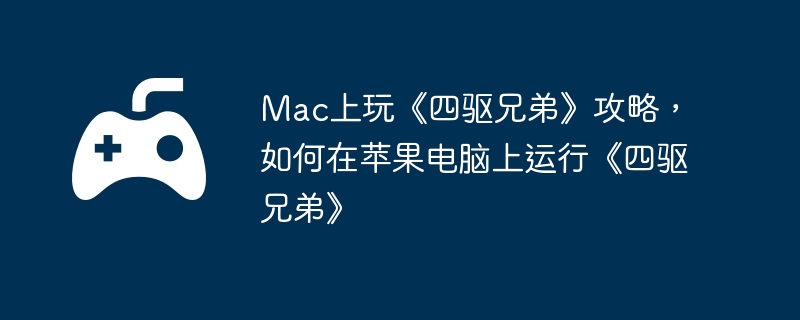 Mac上玩《四驱兄弟》攻略，如何在苹果电脑上运行《四驱兄弟》