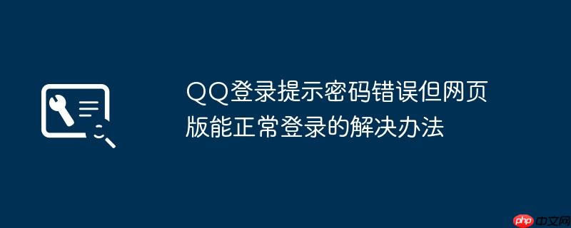 QQ登录提示密码错误但网页版能正常登录的解决办法