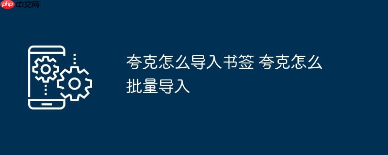 夸克怎么导入书签 夸克怎么批量导入