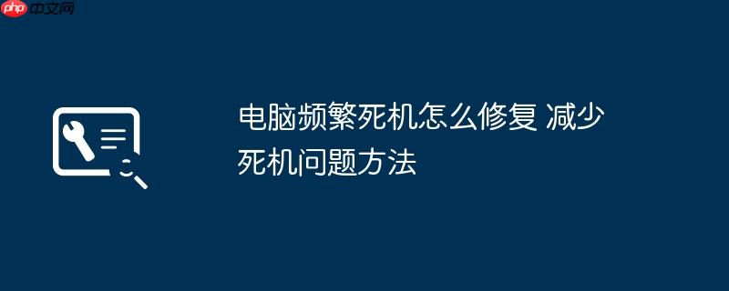 电脑频繁死机怎么修复 减少死机问题方法