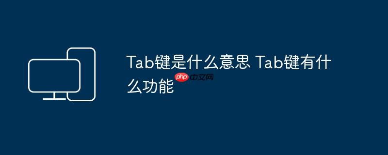 Tab键是什么意思 Tab键有什么功能