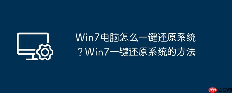 win7电脑怎么一键还原系统?win7一键还原系统的方法