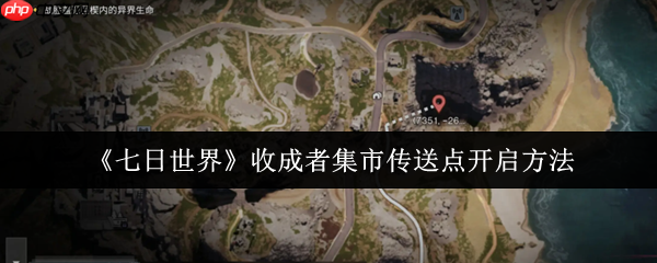 七日世界收成者集市传送点怎么开启 七日世界收成者集市传送点开启方法