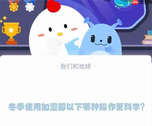 冬季使用加湿器以下哪种操作更科学?支付宝蚂蚁庄园12月8日答案