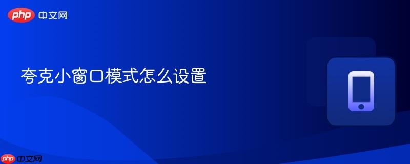 夸克小窗口模式怎么设置