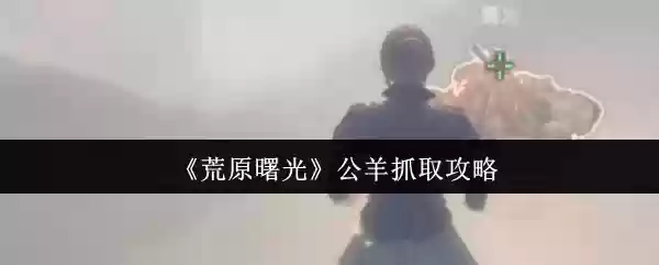 《荒原曙光》公羊抓取攻略