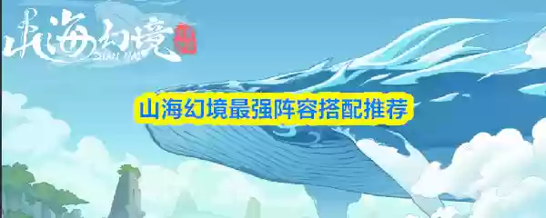 山海幻境最强阵容如何搭配