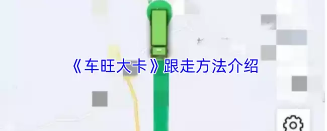 《车旺大卡》跟走方法介绍