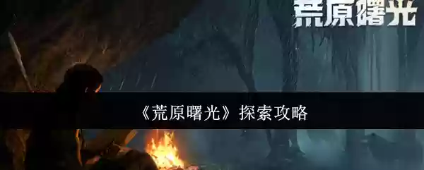 《荒原曙光》探索攻略